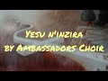 Yesu Ninzira By Ambassador Christ Choir Yesu Ninzira By Ambassador Christ Choir