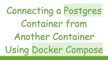 Connecting a Postgres Container from Another Container Using Docker Compose