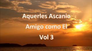 Video thumbnail of "Amigo como él - Aquerles Ascanio"