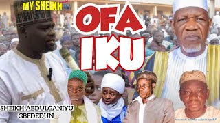 OFA IKU, BY SHEIKH ABDULGANIYU GBEDEDUN. LATEST ISLAMIC LECTURES 2025.BY SHEIKH ABDULGANIYU GBEDEDUN