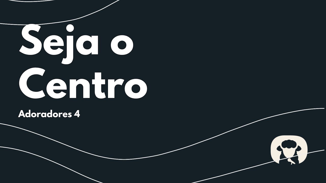 Seja o Centro - Adoradores 4 (Cantado com letra) - YouTube