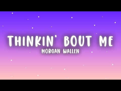 Morgan Wallen – Thinkin’ Bout Me