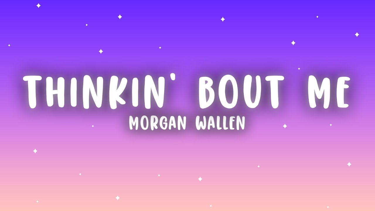 Morgan Wallen - Thinkin’ Bout Me