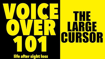 Voice Over 101: The Large Cursor | Life After Sight Loss