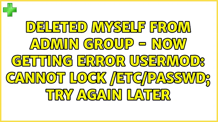 Deleted Myself from Admin Group - Now Getting Error usermod: cannot lock /etc/passwd; try again...