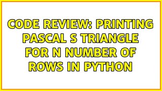 Code Review: Printing Pascal s triangle for n number of rows in Python (4 Solutions!!)