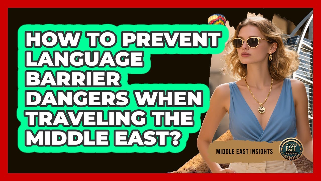 How To Prevent Language Barrier Dangers When Traveling The Middle East? - Middle East Insights