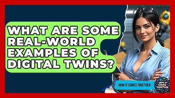 What Are Some Real-world Examples Of Digital Twins? - How It Comes Together