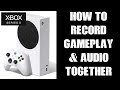 How To Record Gameplay Video  & Voice Audio At The Same Time On Xbox Series S / X, No Capture Card