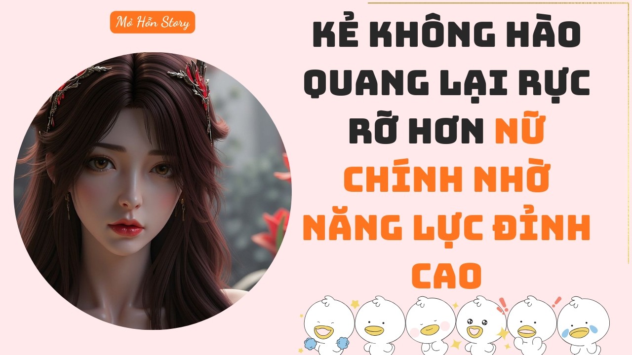 Kẻ không hào quang lại rực rỡ hơn nữ chính nhờ năng lực đỉnh cao | Truyện Audio