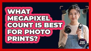 What Megapixel Count Is Best For Photo Prints?