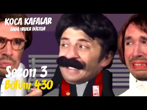 Koca Kafalar ile Baba Haber Bülteni (Bölüm 430)