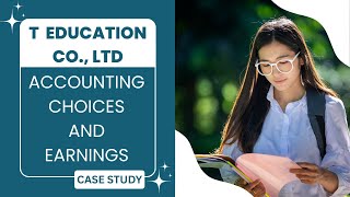T Education Co. Ltd – Accounting Choices and Earnings: A Critical Discussion of Case Study