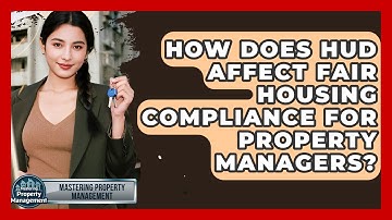 How Does HUD Affect Fair Housing Compliance For Property Managers? - Mastering Property Management