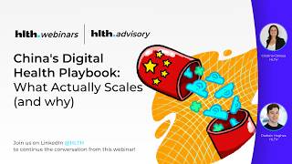 HLTH.Webinar: China's Digital Health Playbook: What Actually Scales (and why)