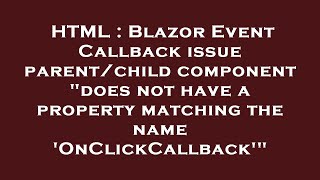 Information HTML : Blazor Event Callback issue parent/child component does not have a property matching the nam News
