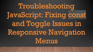 Troubleshooting JavaScript: Fixing const and Toggle Issues in Responsive Navigation Menus