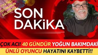 Sondakika Çok Acı Vefat 40 Gündür Yoğun Bakımdaki Ünlü Oyuncu Hayatını Kaybetti