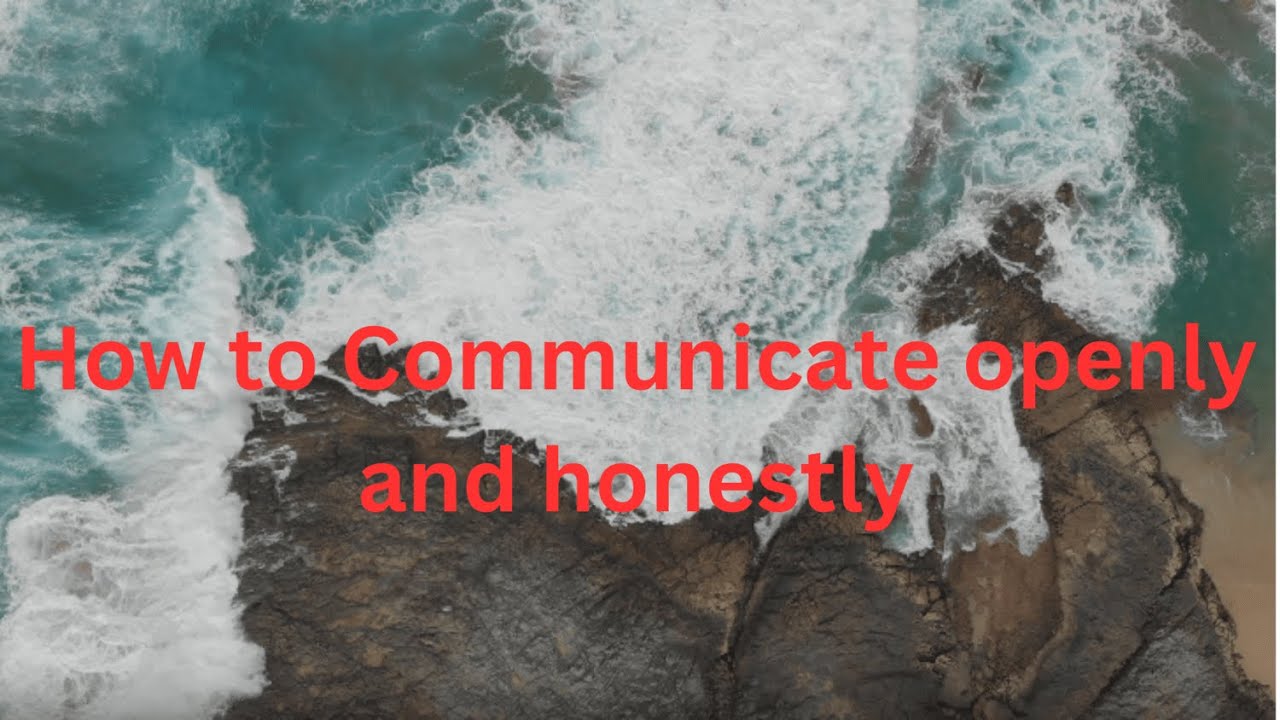 How to Communicate openly and honestly