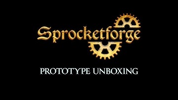 Sprocketforge | Prototype Unboxing