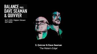 Quivver &amp; Dave Seaman - The Water&#39;s Edge || Balance presents Dave Seaman &amp; Quivver