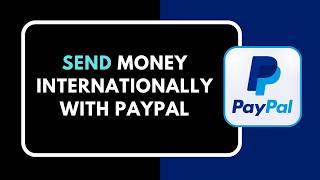 HOW TO SEND MONEY INTERNATIONALLY WITH PAYPAL