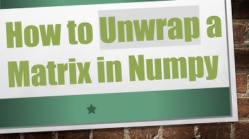 How to Unwrap a Matrix in Numpy
