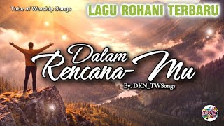 Download lagu Lagu Rohani Terbaru Menyentuh Hati | Dalam Rencana-Mu- Tube of Worship Songs