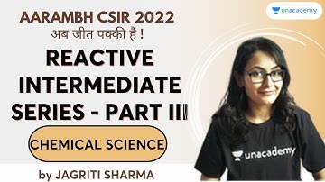 Reactive Intermediate Series - Part III | Jagriti Sharma | Chemical Science | Unacademy CSIR UGC NET