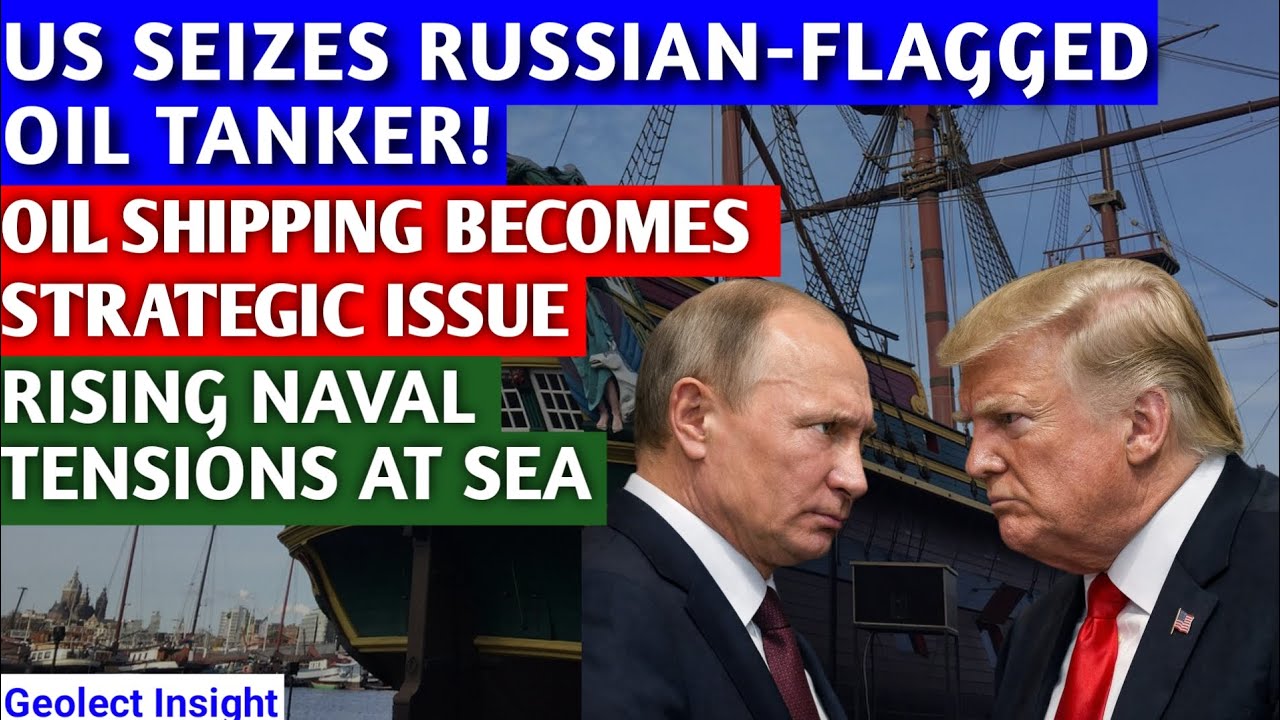 US SEIZES RUSSIAN-FLAGGED OIL TANKER! OIL SHIPPING BECOMES STRATEGIC ISSUE | RISING NAVAL TENSIONS |