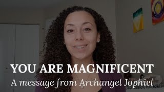 You Are Magnificent - A Message From Archangel Jophiel