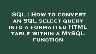 SQL : How to convert an SQL select query into a formatted HTML table within a MySQL function