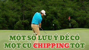 MỘT SỐ LƯU Ý ĐỂ CÓ MỘT CÚ CHIPPING TỐT