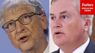 Comer Asked: 'Are You Just Questioning Mr Gates's Personal Conduct Or Gates Foundation Entirely?'