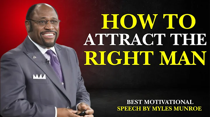 HOW TO ATTRACT THE RIGHT MAN |MOTIVATIONAL SPEECH BY MYLES MUNROE