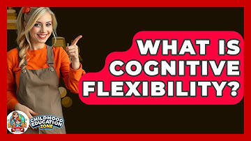 What Is Cognitive Flexibility? - Childhood Education Zone