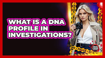 What Is A DNA Profile In Investigations?