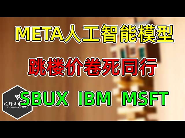 美股 META人工智能模型跳楼价！SBUX、IBM、MSFT！