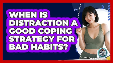 When Is Distraction A Good Coping Strategy For Bad Habits? - Habit Hacks Hub