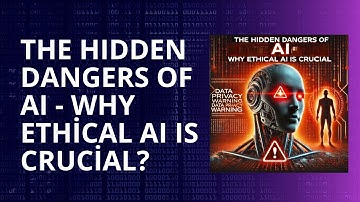 The Hidden Dangers of AI: Why Ethical AI is Crucial!
