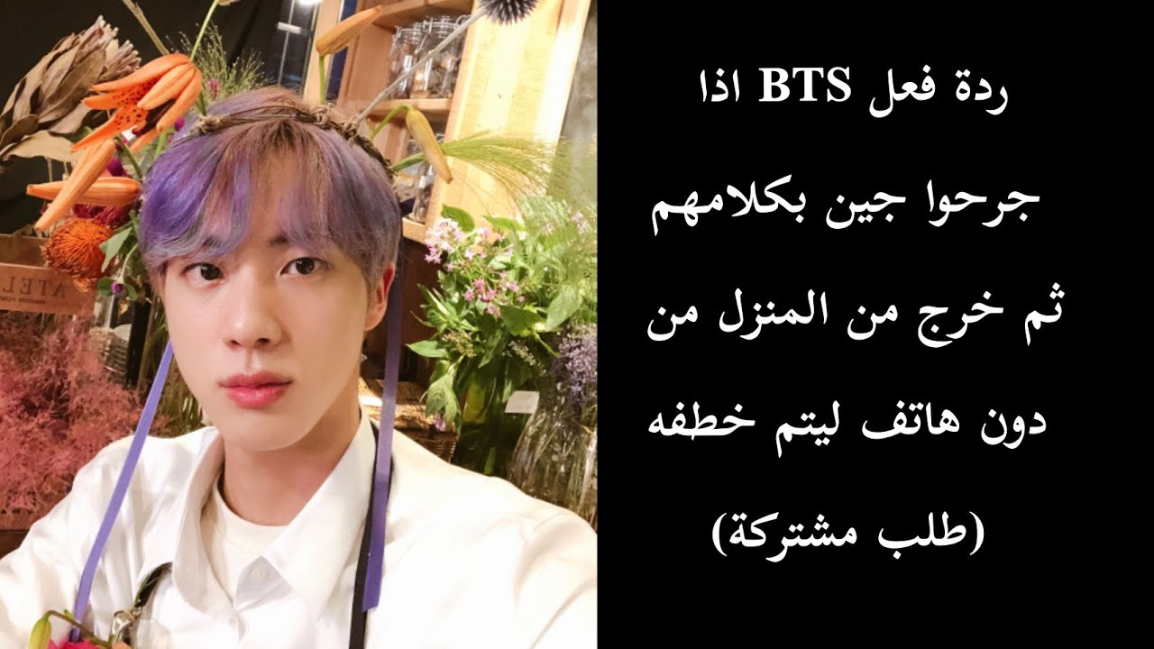 ردة فعل BTS اذا جرحوا جين بكلامهم وو خرج من البيت من دون هاتف ليتم خطفه💔