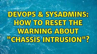 Famous DevOps & SysAdmins: How to reset the warning about "Chassis intrusion"? Wealth