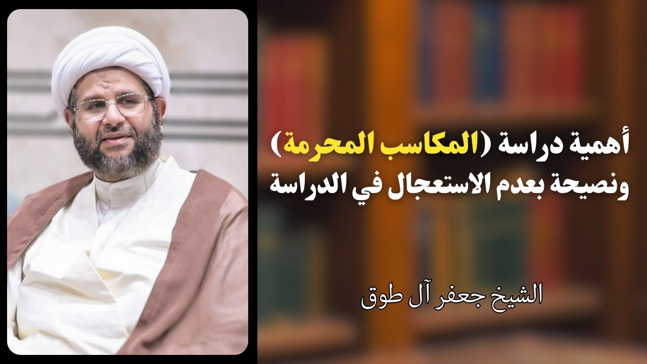 أهمية دراسة (المكاسب المحرمة) ونصيحة بعدم الاستعجال في الدراسة | الشيخ جعفر آل طوق