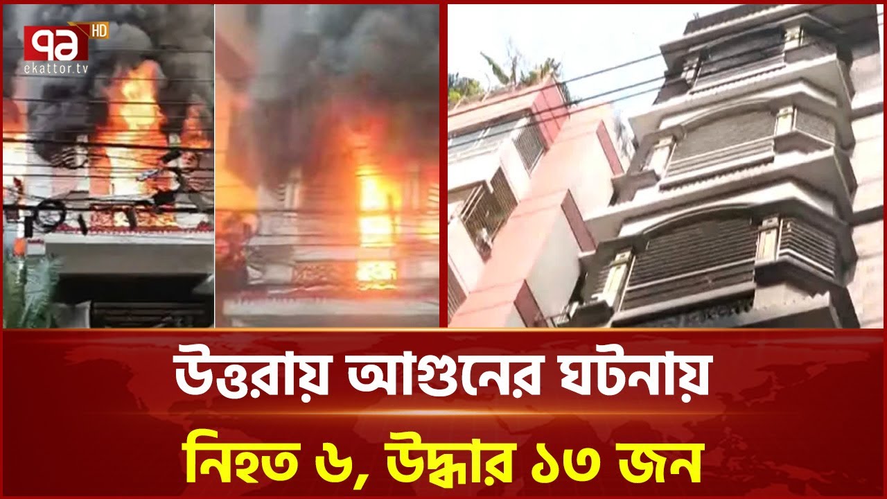 উত্তরায় আ গু নে র ঘটনায় নি হ ত ৬, উদ্ধার ১৩ জন | Uttara | Fire | Ekattor TV