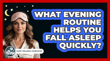 What Evening Routine Helps You Fall Asleep Quickly? - Sleep Wellness Workshop