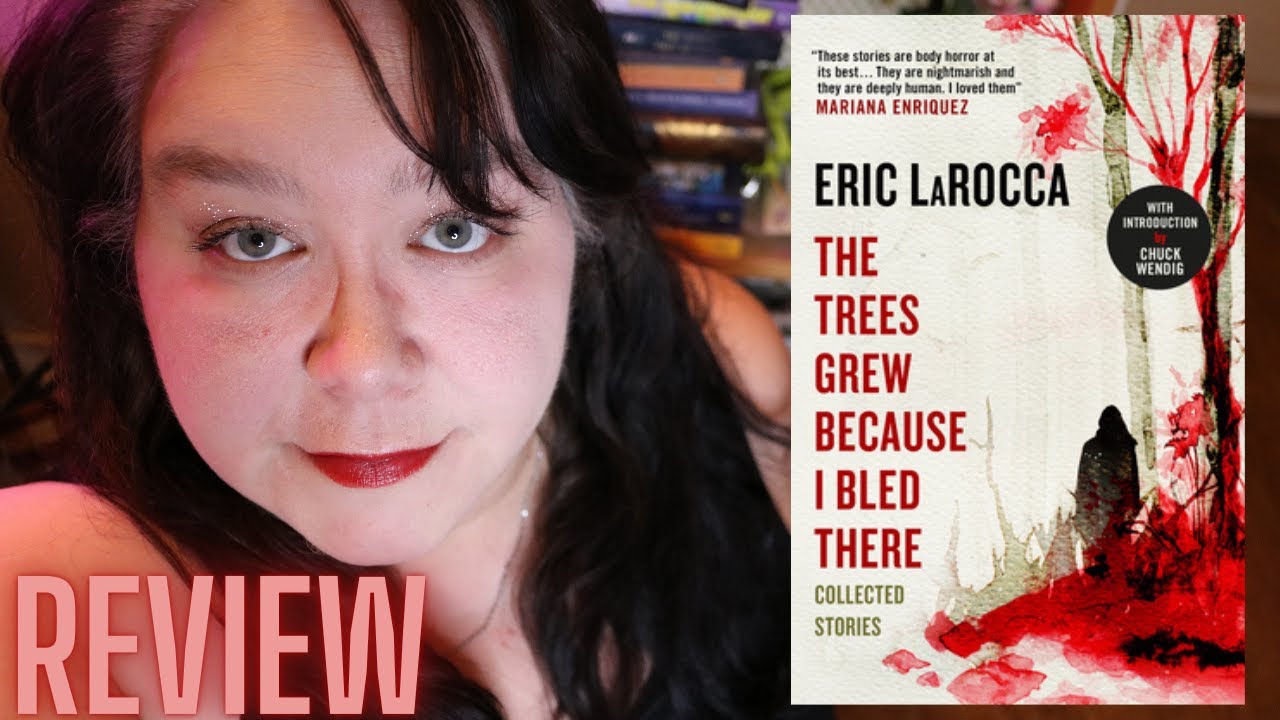 The Trees Grew Because I Bled There By Eric LaRocca