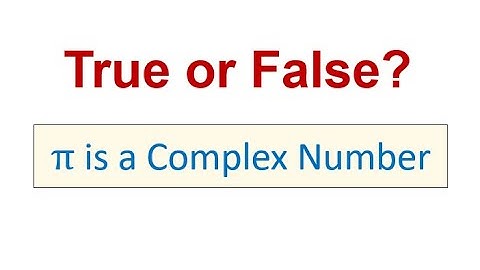 TRUE or FALSE? Pi is a Complex Number.
