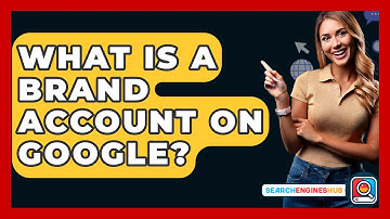 What Is A Brand Account On Google? - SearchEnginesHub.com