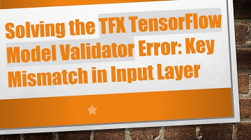 Solving the TFX TensorFlow Model Validator Error: Key Mismatch in Input Layer