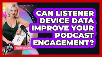 Can Listener Device Data Improve Your Podcast Engagement? - Modern Podcaster Hub